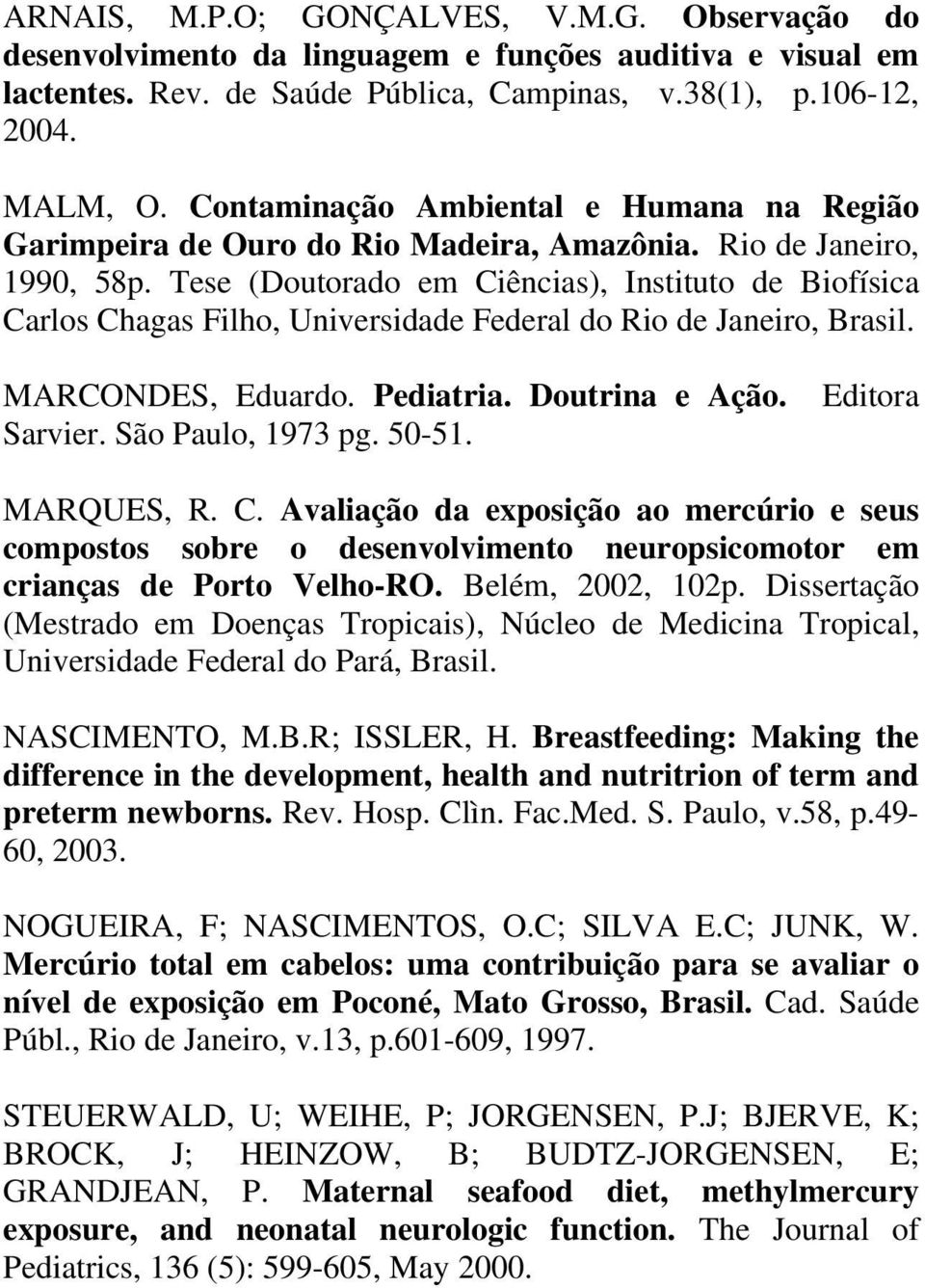 Tese (Doutorado em Ciências), Instituto de Biofísica Carlos Chagas Filho, Universidade Federal do Rio de Janeiro, Brasil. MARCONDES, Eduardo. Pediatria. Doutrina e Ação. Editora Sarvier.