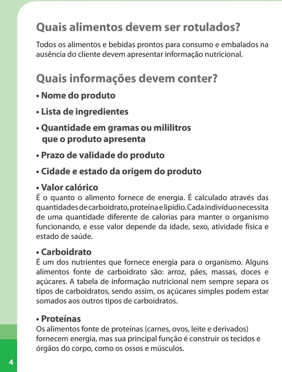 fornece de energia. É calculado através das quantidades de carboidrato, proteína e lipídio.