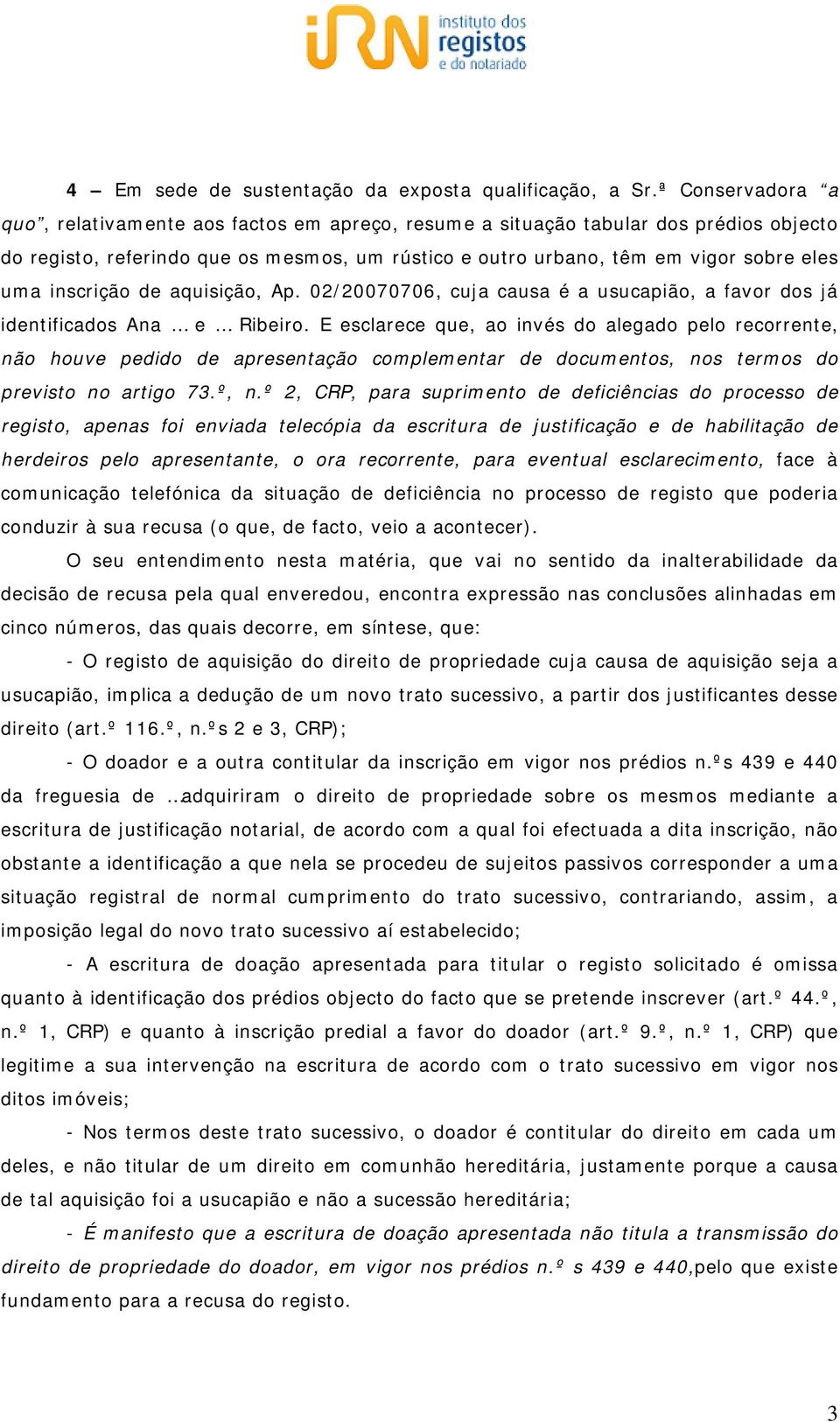 inscrição de aquisição, Ap. 02/20070706, cuja causa é a usucapião, a favor dos já identificados Ana e Ribeiro.