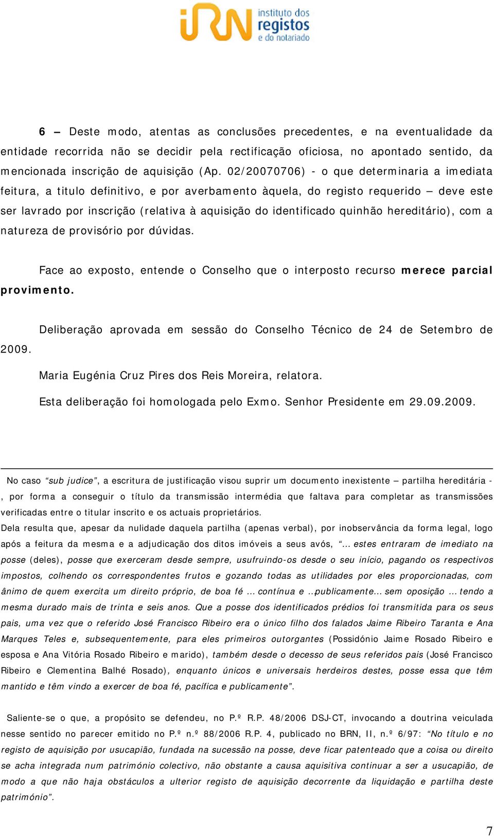 quinhão hereditário), com a natureza de provisório por dúvidas. provimento. Face ao exposto, entende o Conselho que o interposto recurso merece parcial 2009.