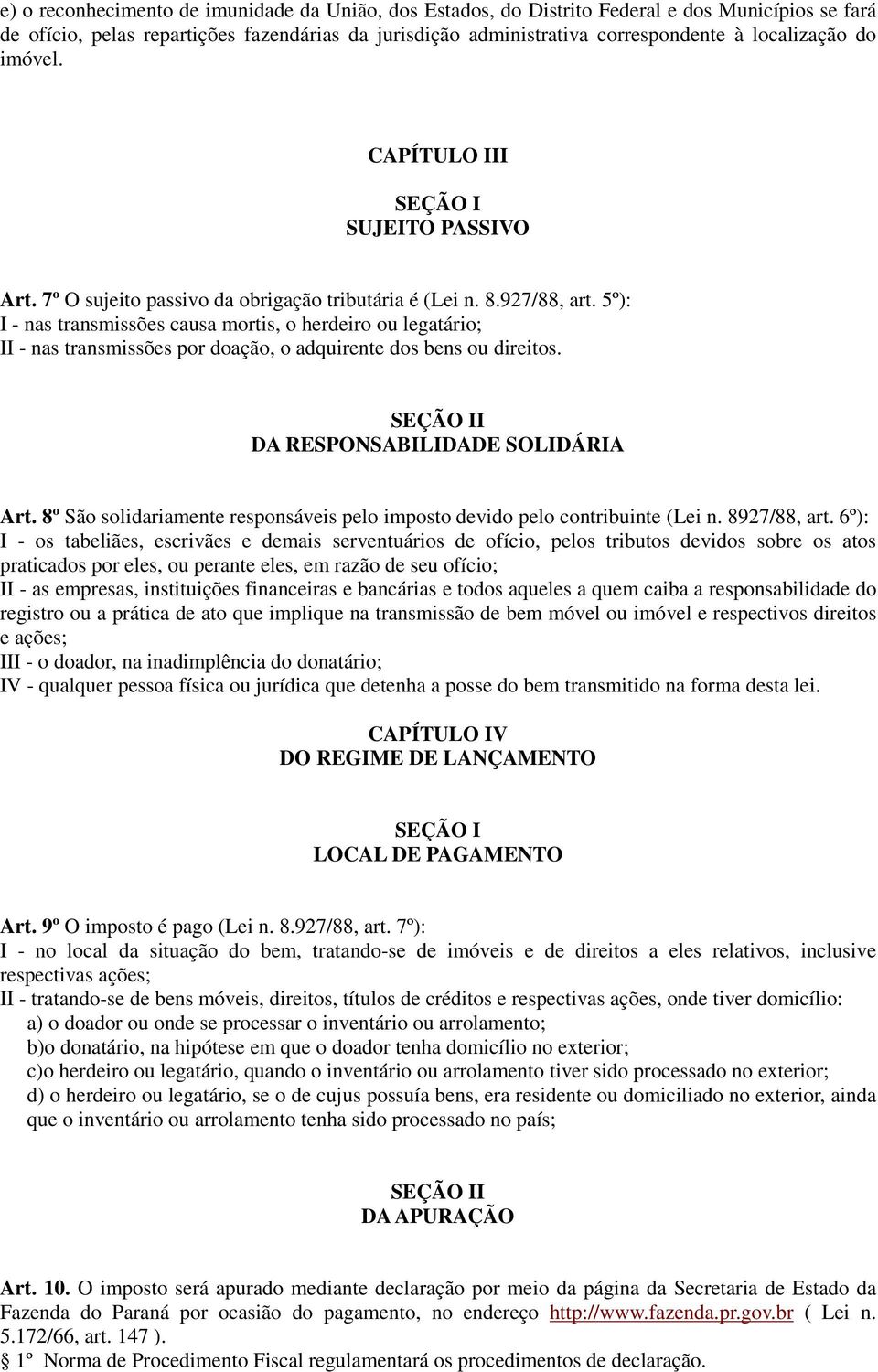 5º): I - nas transmissões causa mortis, o herdeiro ou legatário; II - nas transmissões por doação, o adquirente dos bens ou direitos. SEÇÃO II DA RESPONSABILIDADE SOLIDÁRIA Art.