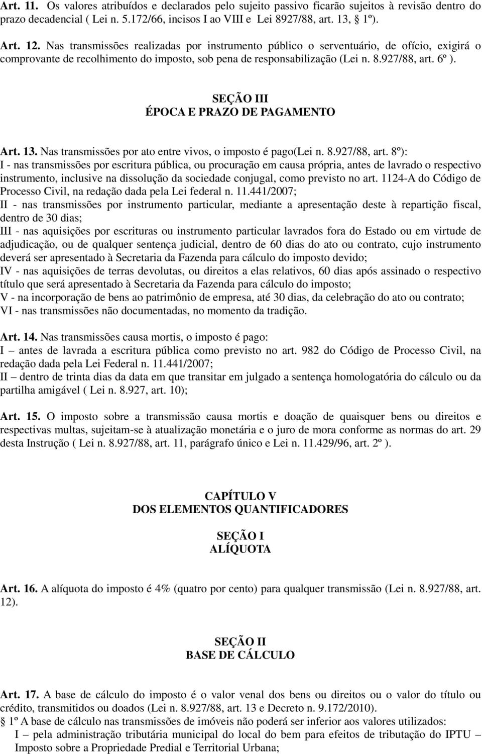 SEÇÃO III ÉPOCA E PRAZO DE PAGAMENTO Art. 13. Nas transmissões por ato entre vivos, o imposto é pago(lei n. 8.927/88, art.