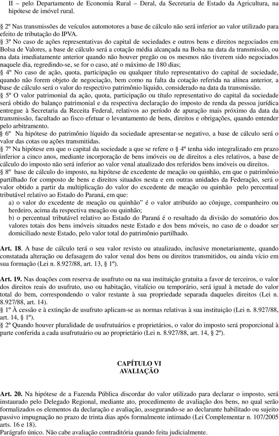 3º No caso de ações representativas do capital de sociedades e outros bens e direitos negociados em Bolsa de Valores, a base de cálculo será a cotação média alcançada na Bolsa na data da transmissão,