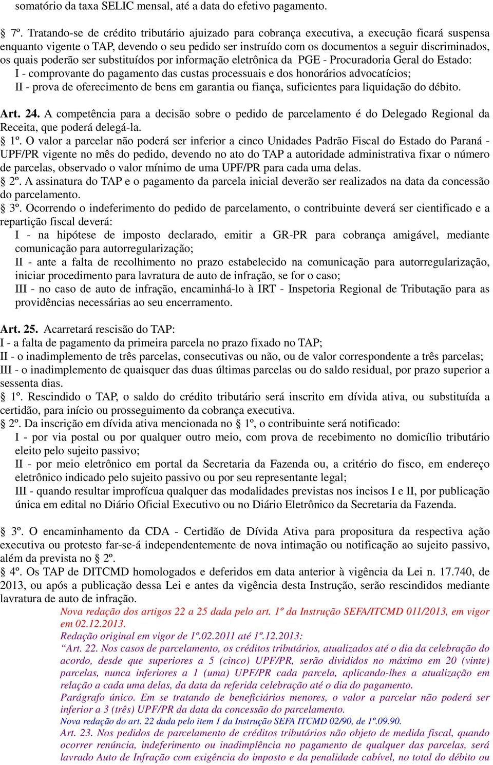 quais poderão ser substituídos por informação eletrônica da PGE - Procuradoria Geral do Estado: I - comprovante do pagamento das custas processuais e dos honorários advocatícios; II - prova de