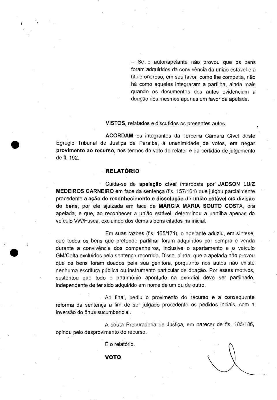 ACORDAM os integrantes da Terceira Câmara Cível deste Egrégio Tribunal de Justiça da Paraíba, à unanimidade.