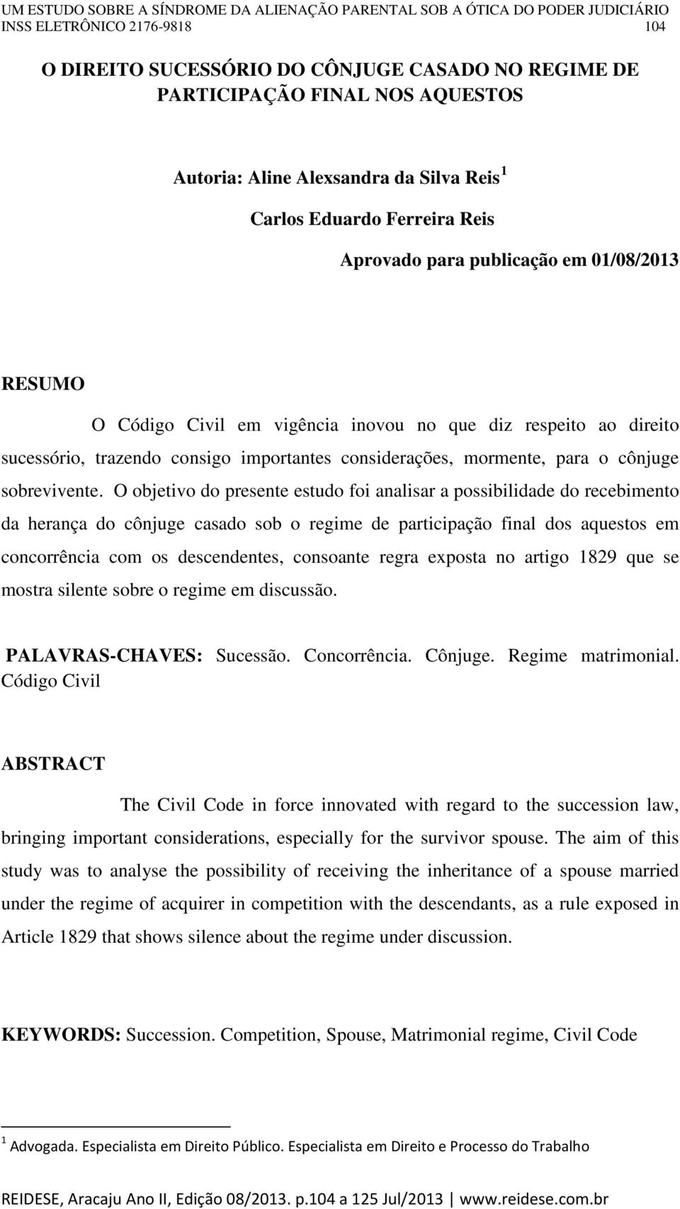 O objetivo do presente estudo foi analisar a possibilidade do recebimento da herança do cônjuge casado sob o regime de participação final dos aquestos em concorrência com os descendentes, consoante