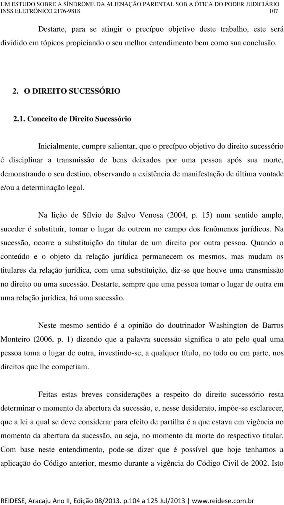 demonstrando o seu destino, observando a existência de manifestação de última vontade e/ou a determinação legal. Na lição de Sílvio de Salvo Venosa (2004, p.