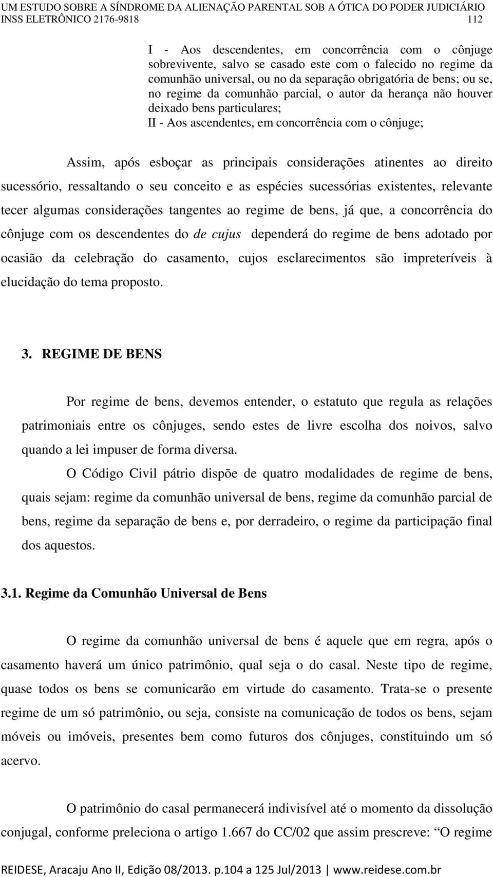 considerações atinentes ao direito sucessório, ressaltando o seu conceito e as espécies sucessórias existentes, relevante tecer algumas considerações tangentes ao regime de bens, já que, a