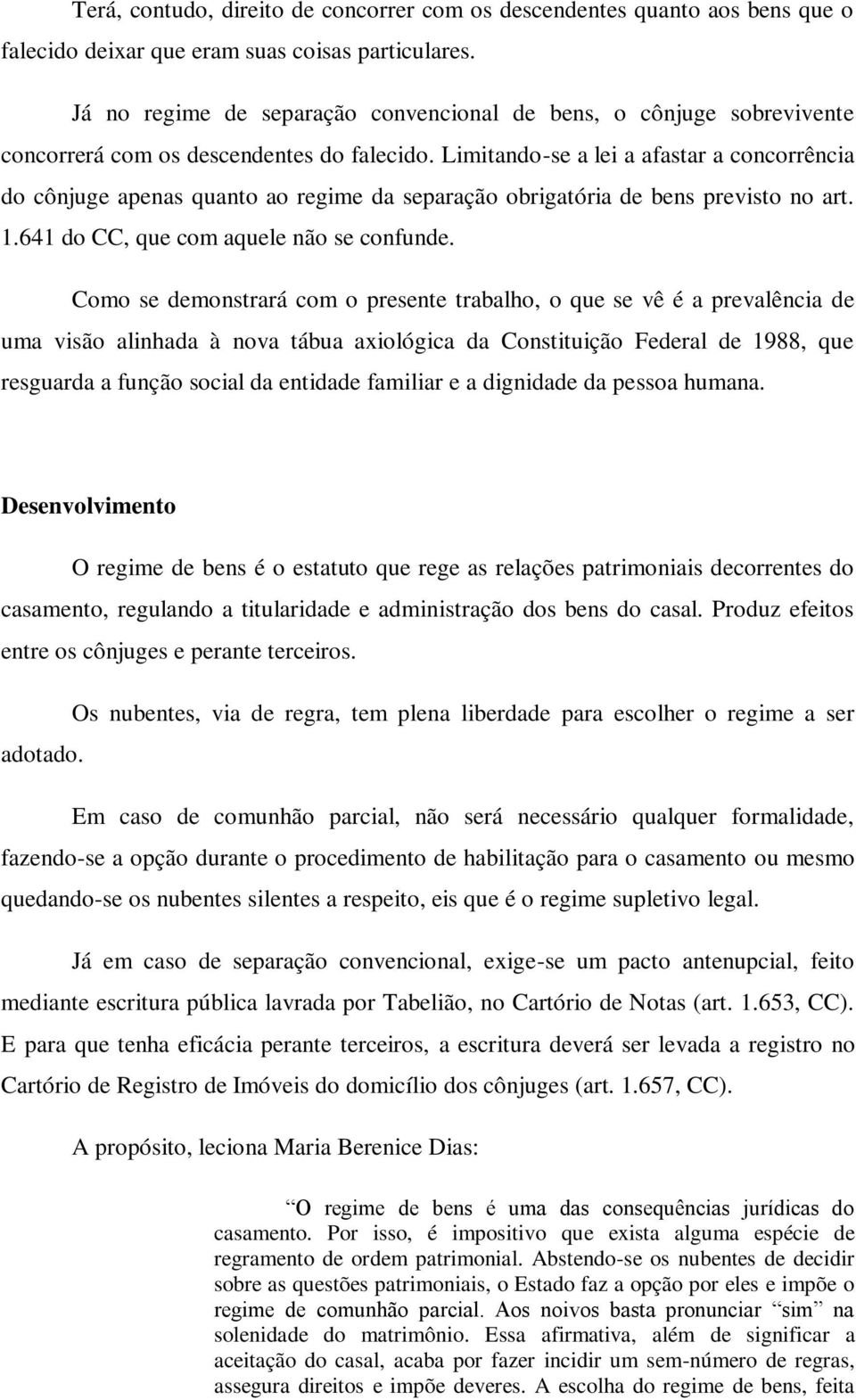 Limitando-se a lei a afastar a concorrência do cônjuge apenas quanto ao regime da separação obrigatória de bens previsto no art. 1.641 do CC, que com aquele não se confunde.