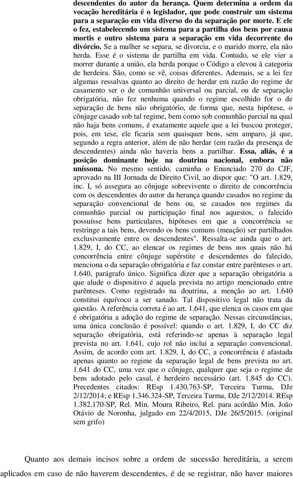 Se a mulher se separa, se divorcia, e o marido morre, ela não herda. Esse é o sistema de partilha em vida.