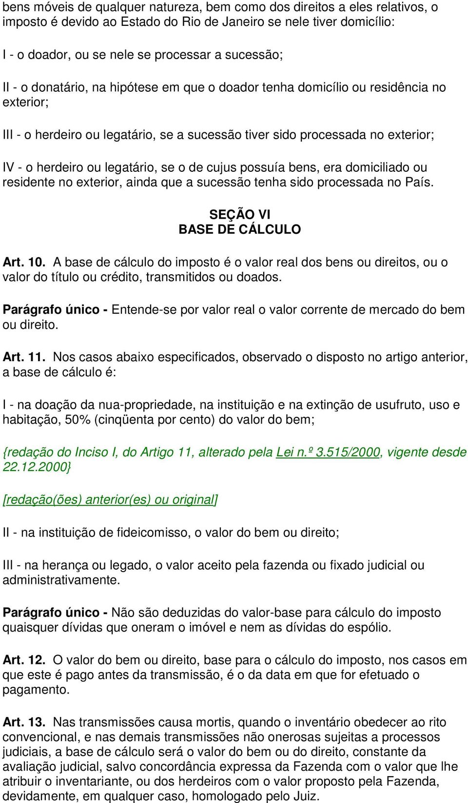 o de cujus possuía bens, era domiciliado ou residente no exterior, ainda que a sucessão tenha sido processada no País. SEÇÃO VI BASE DE CÁLCULO Art. 10.