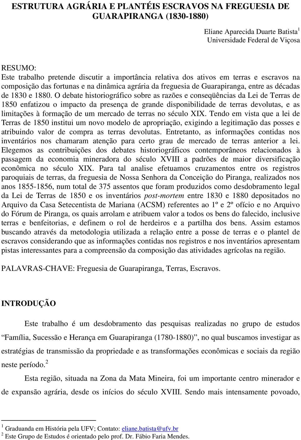 O debate historiográfico sobre as razões e conseqüências da Lei de Terras de 1850 enfatizou o impacto da presença de grande disponibilidade de terras devolutas, e as limitações à formação de um