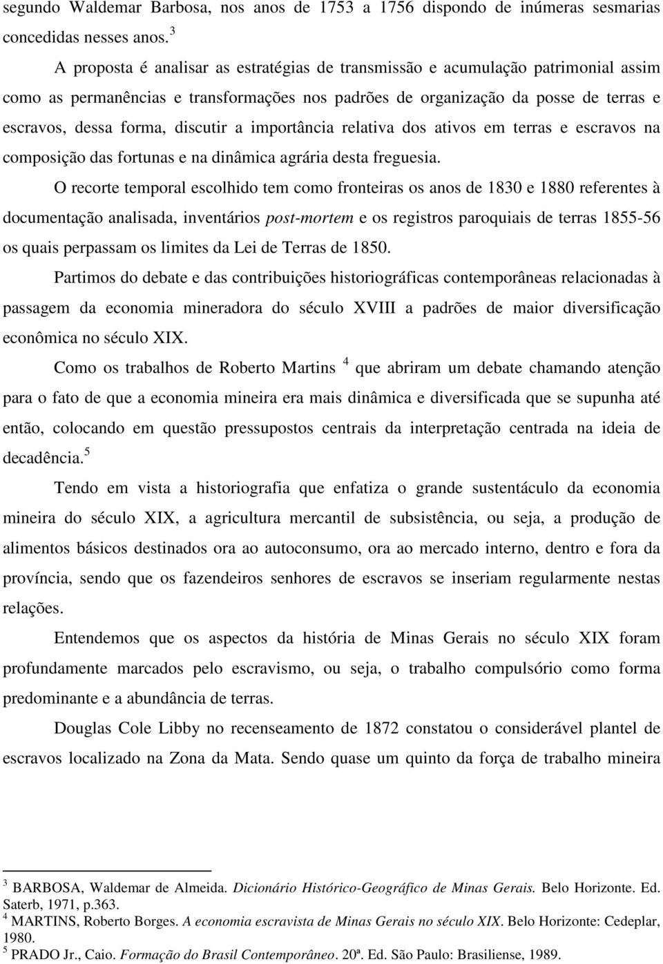 discutir a importância relativa dos ativos em terras e escravos na composição das fortunas e na dinâmica agrária desta freguesia.