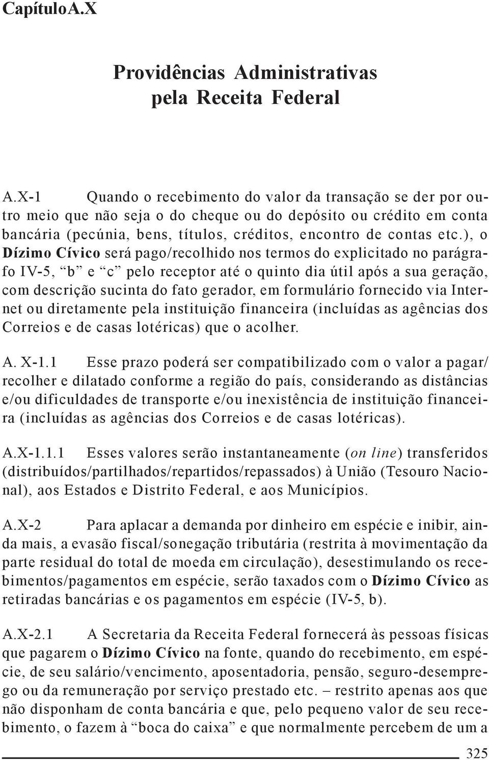 ), o Dízimo Cívico será pago/recolhido nos termos do explicitado no parágrafo IV-5, b e c pelo receptor até o quinto dia útil após a sua geração, com descrição sucinta do fato gerador, em formulário