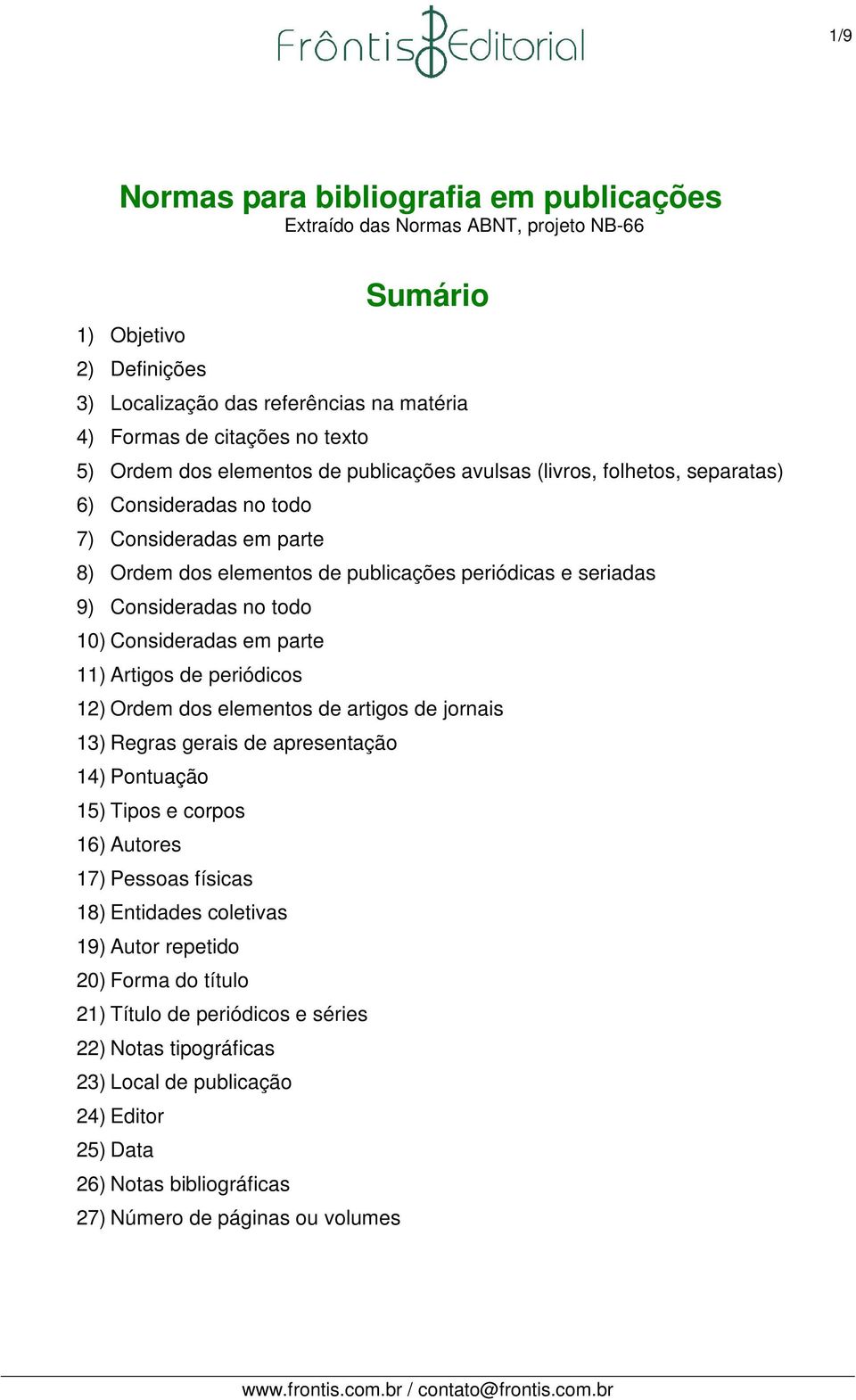 10) Consideradas em parte 11) Artigos de periódicos 12) Ordem dos elementos de artigos de jornais 13) Regras gerais de apresentação 14) Pontuação 15) Tipos e corpos 16) Autores 17) Pessoas físicas