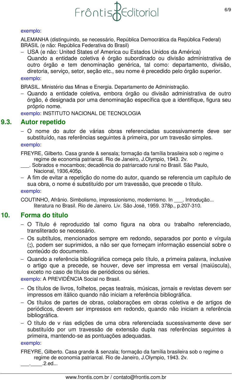 , seu nome é precedido pelo órgão superior. BRASIL. Ministério das Minas e Energia. Departamento de Administração.