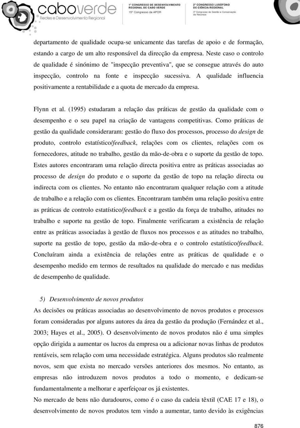 A qualidade influencia positivamente a rentabilidade e a quota de mercado da empresa. Flynn et al.