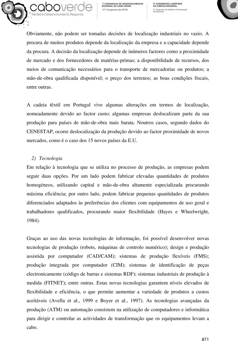 transporte de mercadorias ou produtos; a mão-de-obra qualificada disponível; o preço dos terrenos; as boas condições fiscais, entre outras.