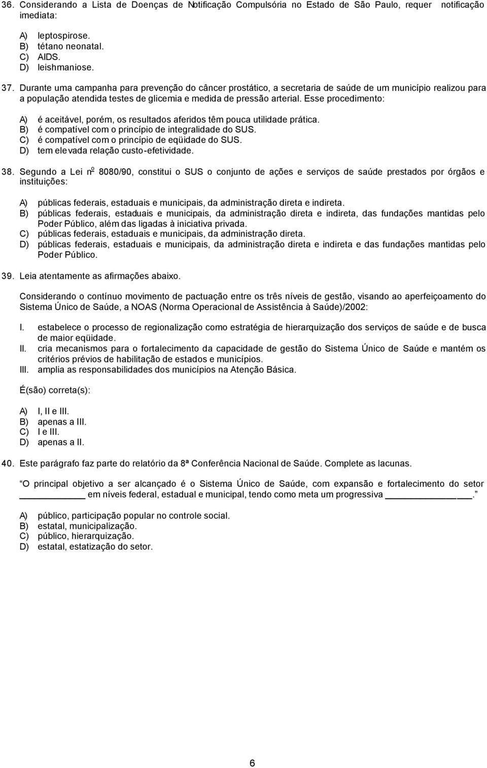 Esse procedimento: A) é aceitável, porém, os resultados aferidos têm pouca utilidade prática. B) é compatível com o princípio de integralidade do SUS.