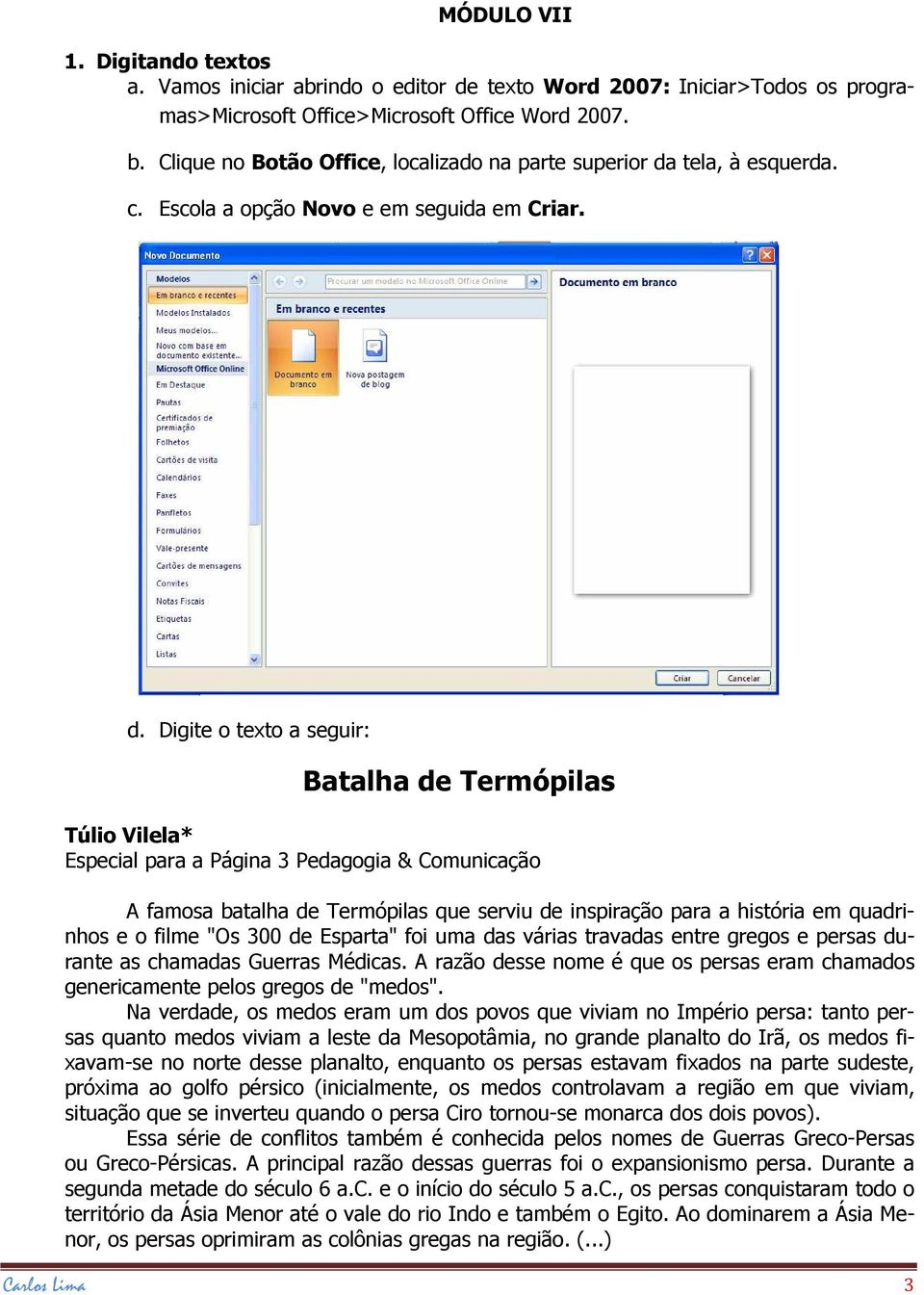 tela, à esquerda. c. Escola a opção Novo e em seguida em Criar. d.