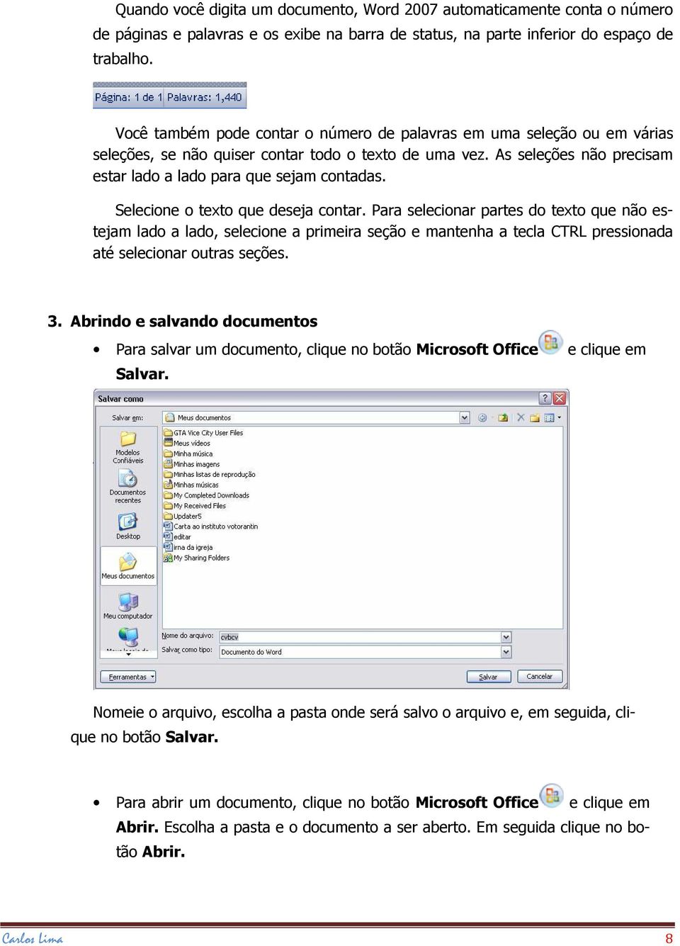 Selecione o texto que deseja contar. Para selecionar partes do texto que não estejam lado a lado, selecione a primeira seção e mantenha a tecla CTRL pressionada até selecionar outras seções. 3.