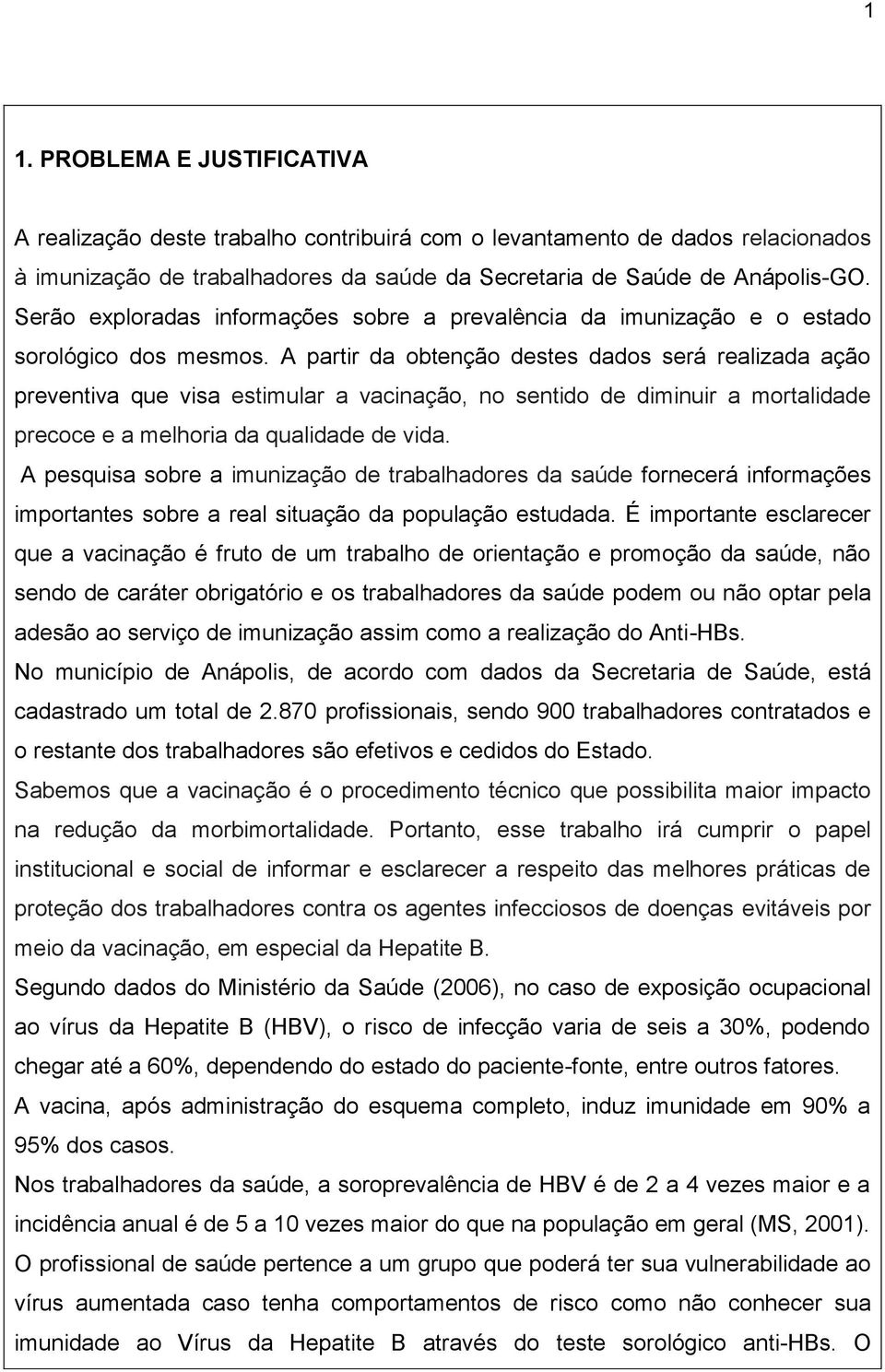 A partir da obtenção destes dados será realizada ação preventiva que visa estimular a vacinação, no sentido de diminuir a mortalidade precoce e a melhoria da qualidade de vida.