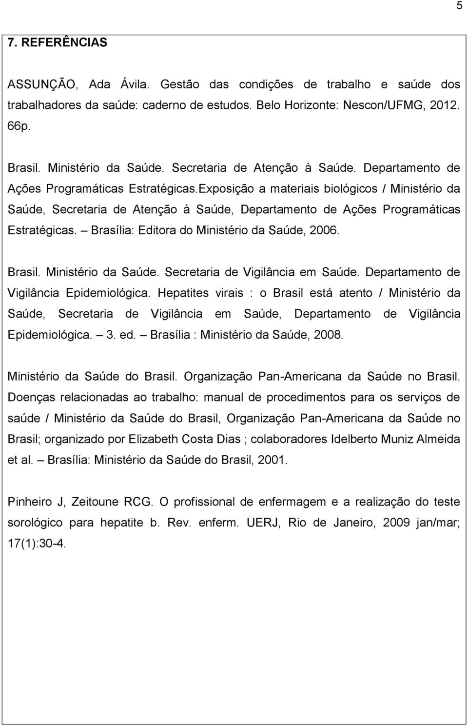 Exposição a materiais biológicos / Ministério da Saúde, Secretaria de Atenção à Saúde, Departamento de Ações Programáticas Estratégicas. Brasília: Editora do Ministério da Saúde, 2006. Brasil.