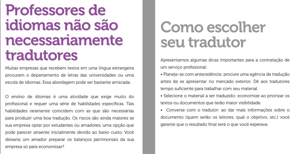 Tais habilidades raramente coincidem com as que são necessárias para produzir uma boa tradução.