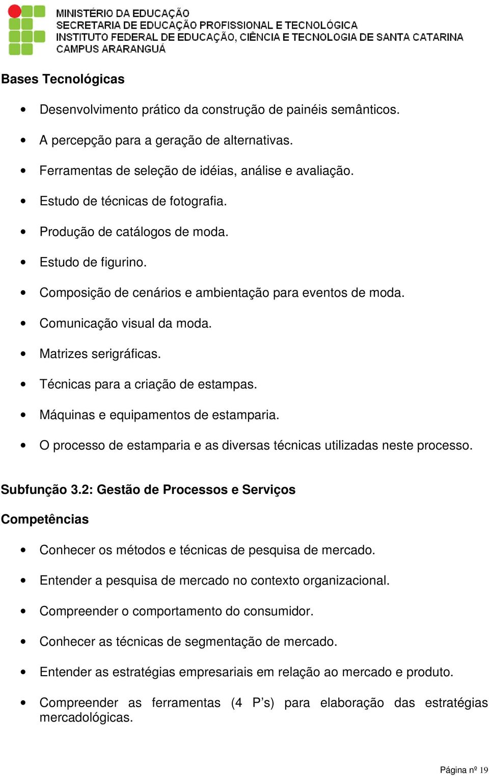 Técnicas para a criação de estampas. Máquinas e equipamentos de estamparia. O processo de estamparia e as diversas técnicas utilizadas neste processo. Subfunção 3.