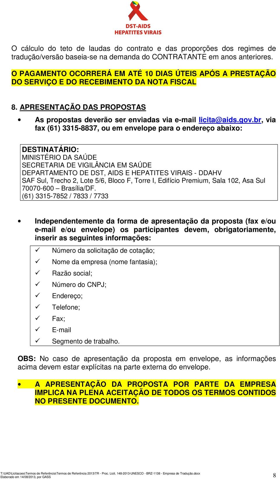 br, via fax (61) 3315-8837, ou em envelope para o endereço abaixo: DESTINATÁRIO: MINISTÉRIO DA SAÚDE SECRETARIA DE VIGILÂNCIA EM SAÚDE DEPARTAMENTO DE DST, AIDS E HEPATITES VIRAIS - DDAHV SAF Sul,