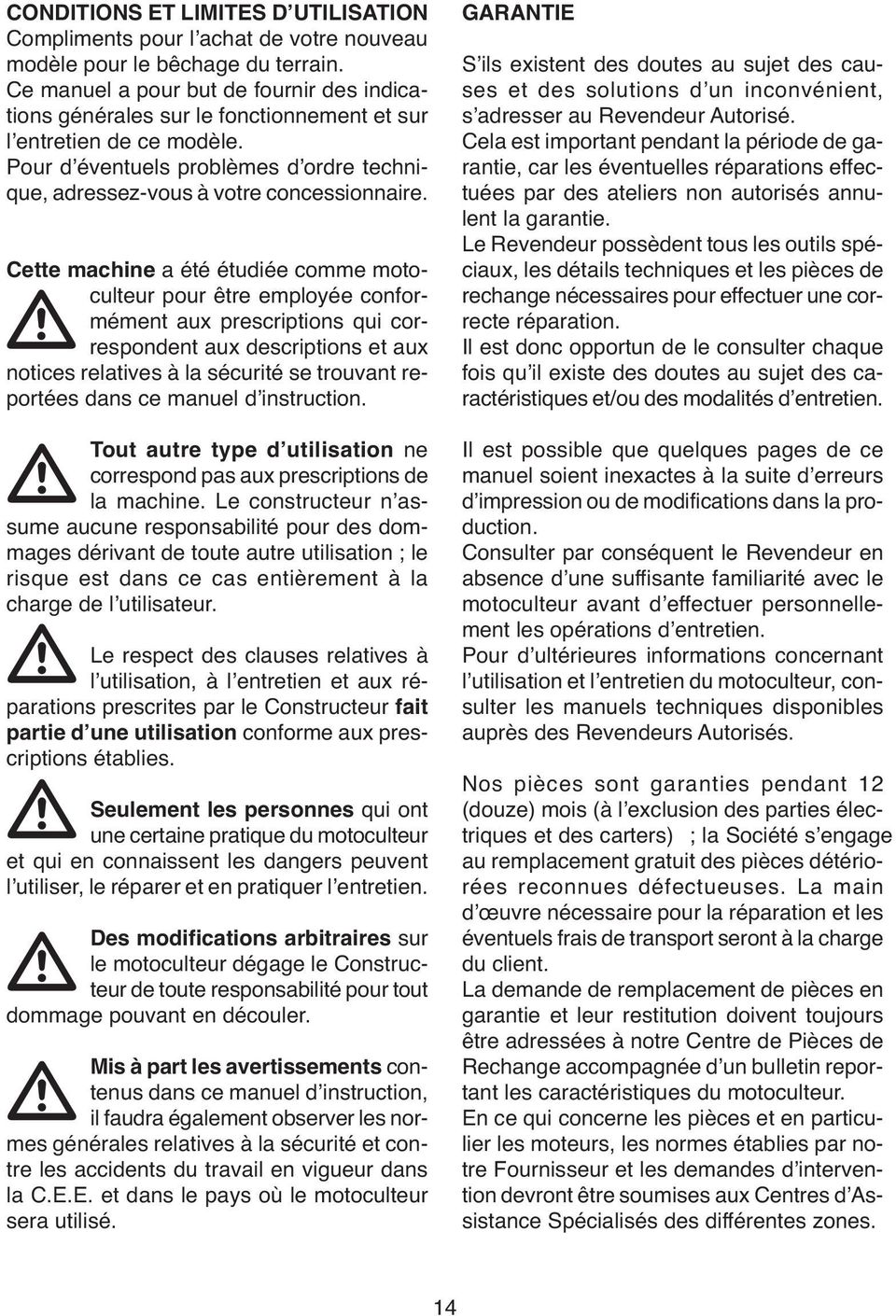 Cette machine a été étudiée comme motoculteur pour être employée conformément aux prescriptions qui correspondent aux descriptions et aux notices relatives à la sécurité se trouvant reportées dans ce