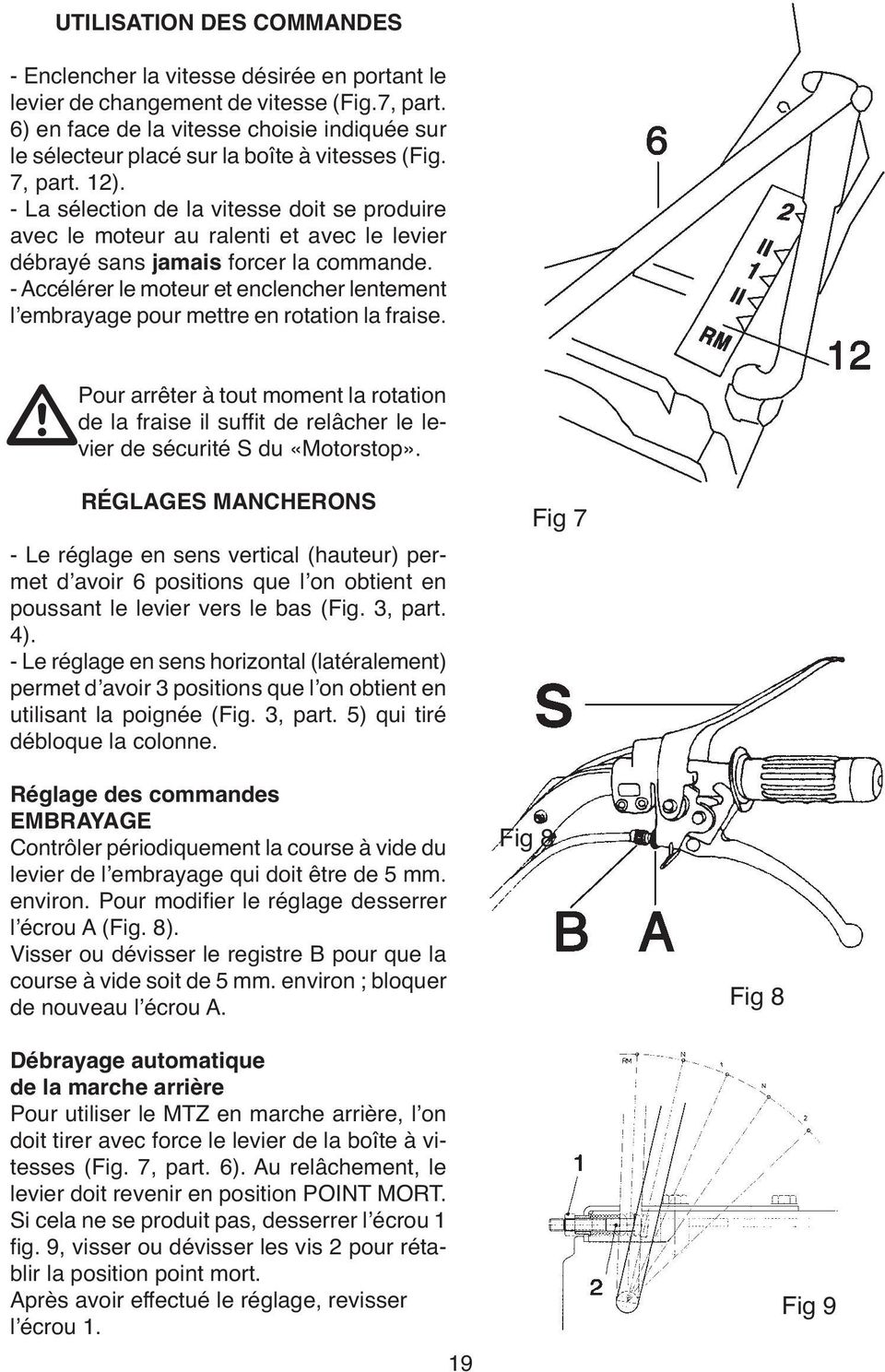 - La sélection de la vitesse doit se produire avec le moteur au ralenti et avec le levier débrayé sans jamais forcer la commande.