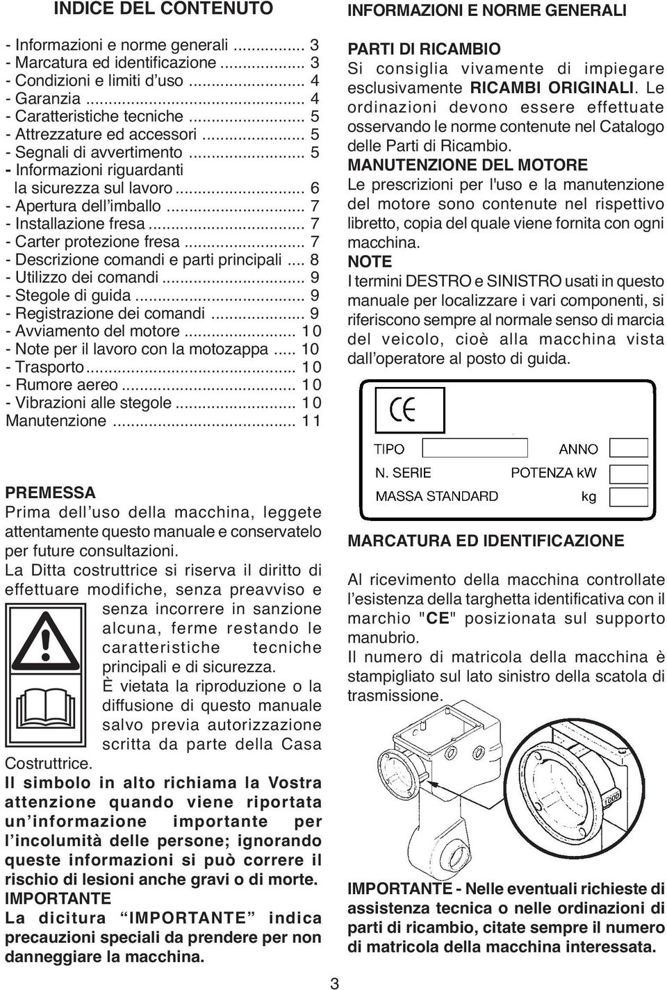 .. 7 - Carter protezione fresa... 7 - Descrizione comandi e parti principali... 8 - Utilizzo dei comandi... 9 - Stegole di guida... 9 - Registrazione dei comandi... 9 - Avviamento del motore.