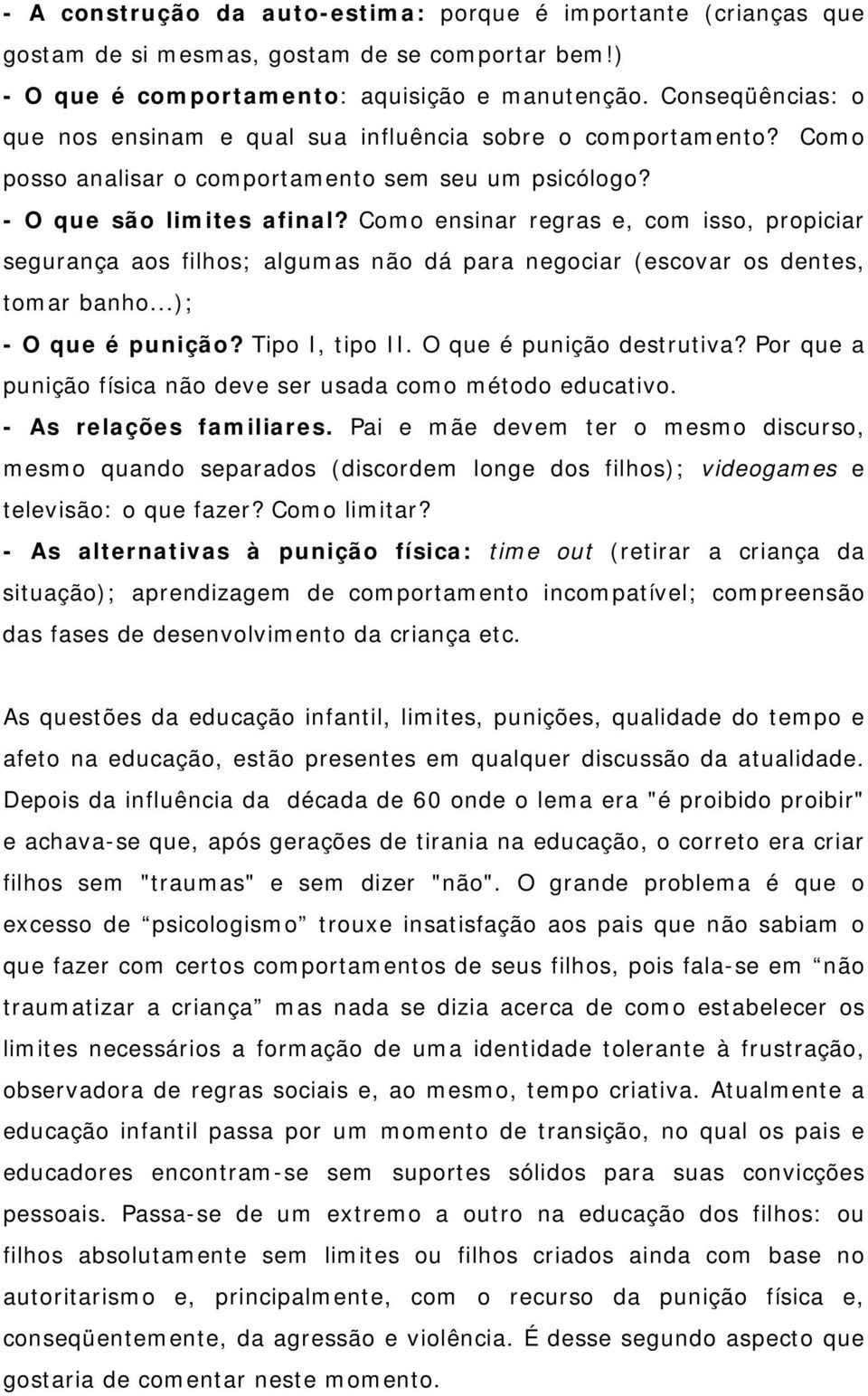 Como ensinar regras e, com isso, propiciar segurança aos filhos; algumas não dá para negociar (escovar os dentes, tomar banho...); - O que é punição? Tipo I, tipo II. O que é punição destrutiva?