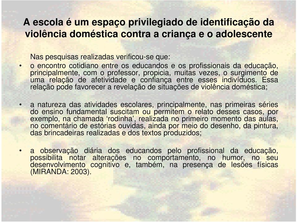 Essa relação pode favorecer a revelação de situações de violência doméstica; a natureza das atividades escolares, principalmente, nas primeiras séries do ensino fundamental suscitam ou permitem o