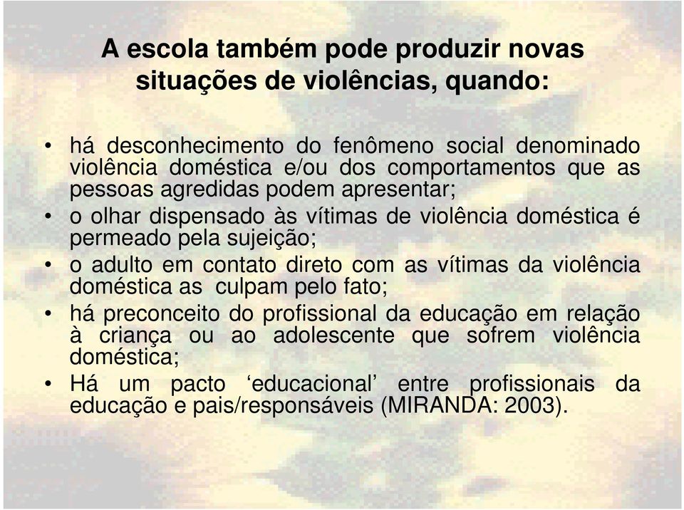 adulto em contato direto com as vítimas da violência doméstica as culpam pelo fato; há preconceito do profissional da educação em relação à