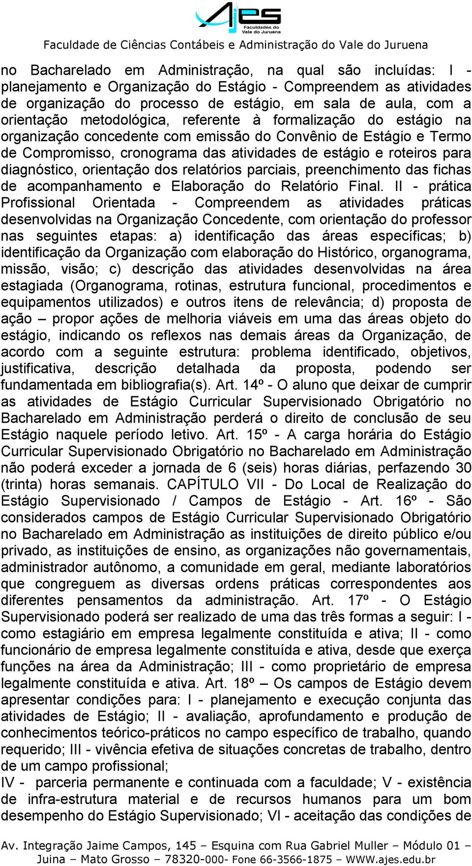 diagnóstico, orientação dos relatórios parciais, preenchimento das fichas de acompanhamento e Elaboração do Relatório Final.