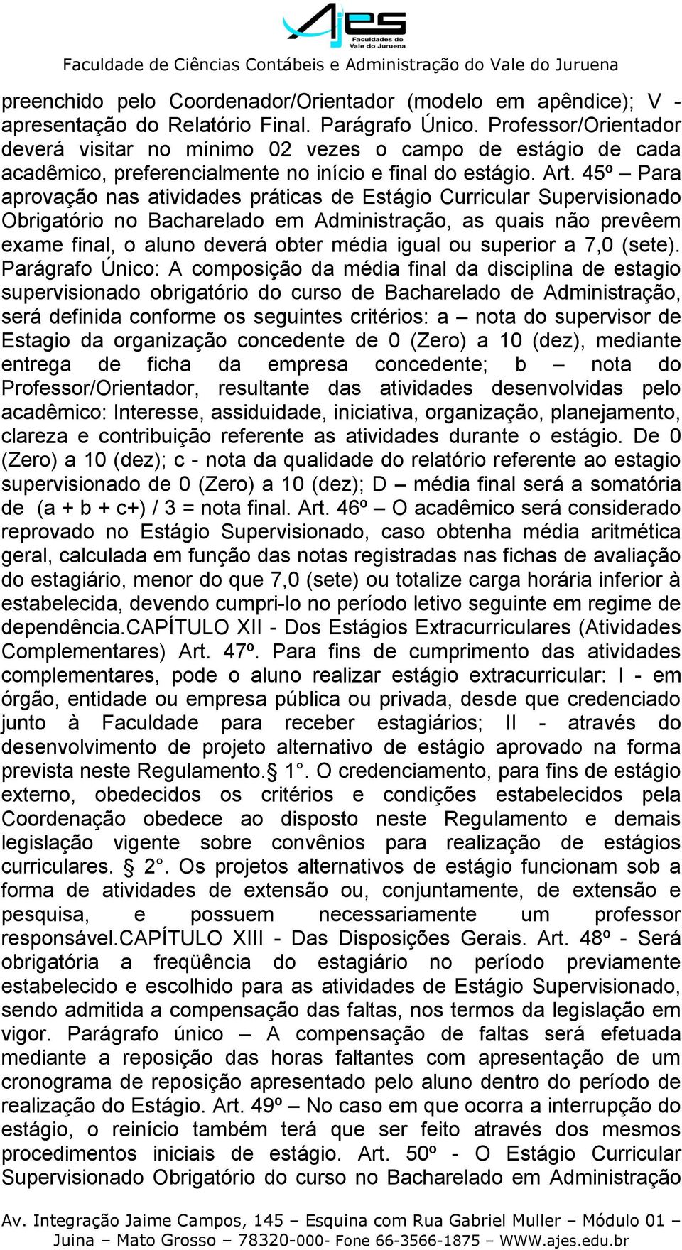 45º Para aprovação nas atividades práticas de Estágio Curricular Supervisionado Obrigatório no Bacharelado em Administração, as quais não prevêem exame final, o aluno deverá obter média igual ou