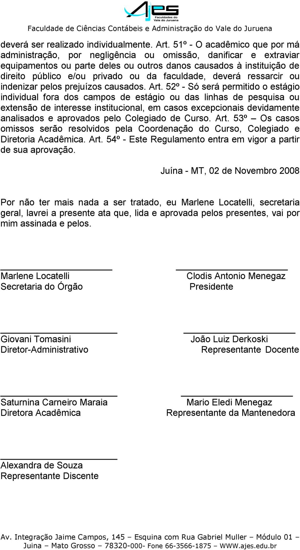 faculdade, deverá ressarcir ou indenizar pelos prejuízos causados. Art.