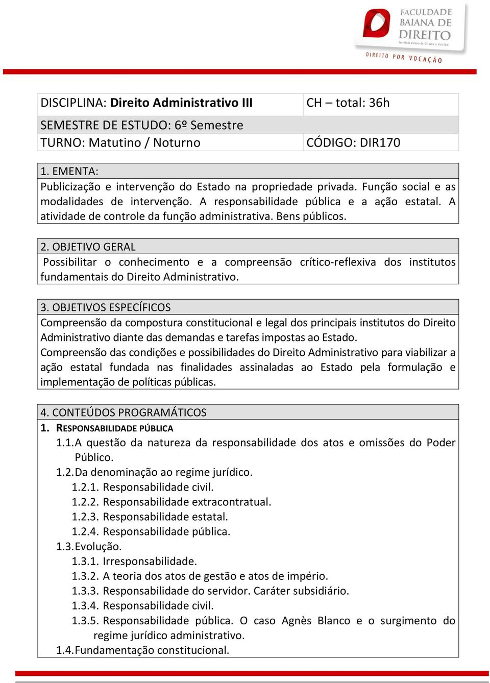 OBJETIVO GERAL Possibilitar o conhecimento e a compreensão crítico-reflexiva dos institutos fundamentais do Direito Administrativo. 3.