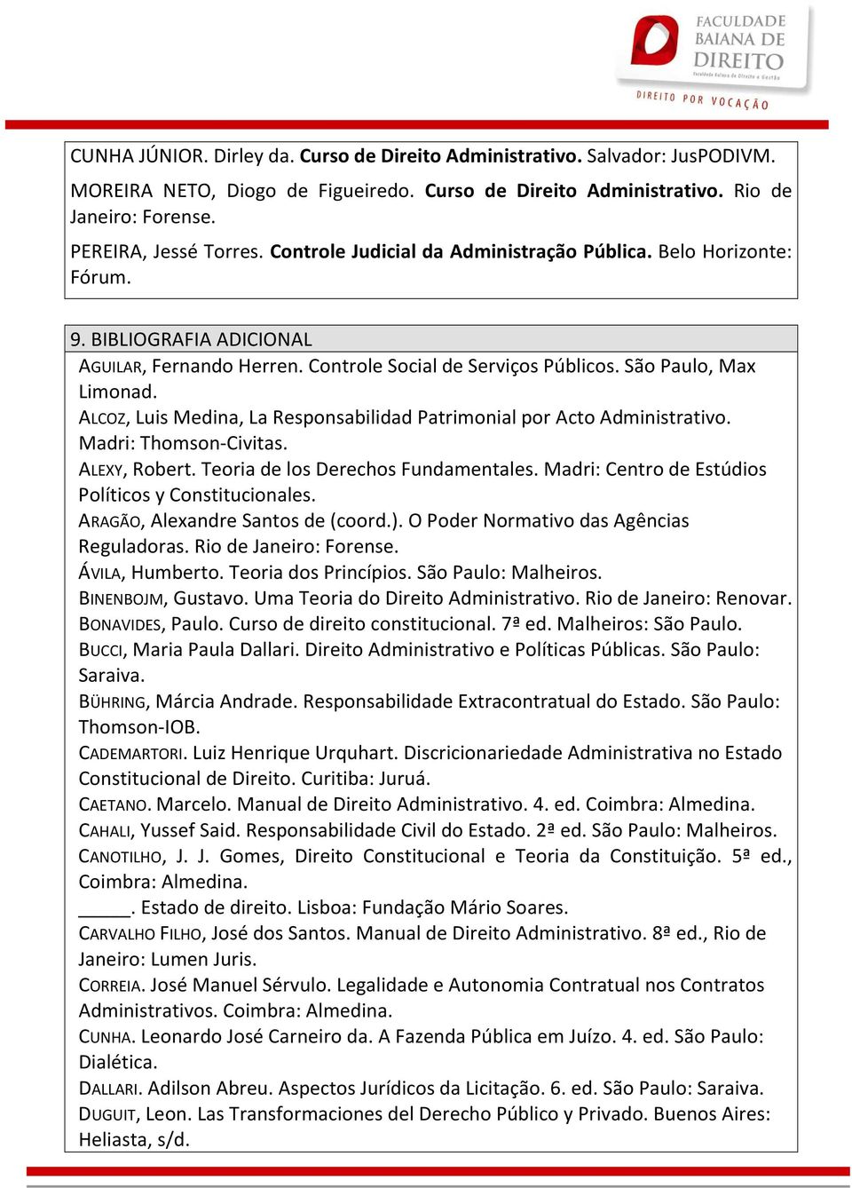 ALCOZ, Luis Medina, La Responsabilidad Patrimonial por Acto Administrativo. Madri: Thomson-Civitas. ALEXY, Robert. Teoria de los Derechos Fundamentales.