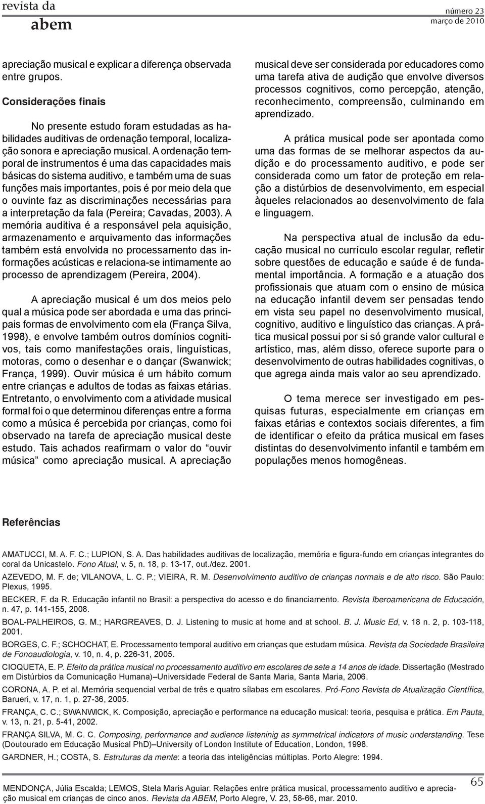 A ordenação temporal de instrumentos é uma das capacidades mais básicas do sistema auditivo, e também uma de suas funções mais importantes, pois é por meio dela que o ouvinte faz as discriminações