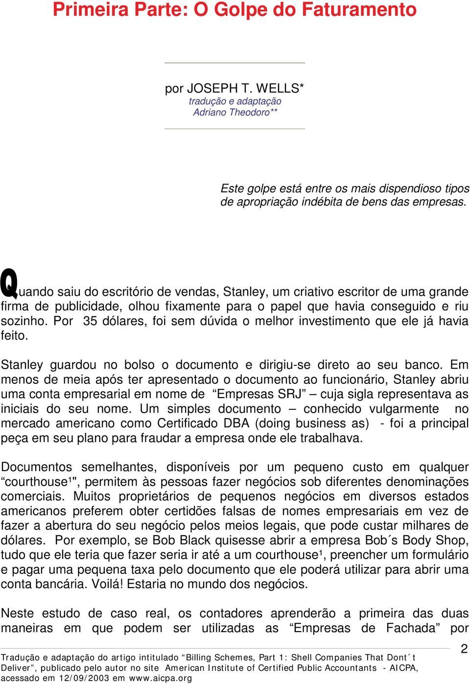 Por 35 dólares, foi sem dúvida o melhor investimento que ele já havia feito. Stanley guardou no bolso o documento e dirigiu-se direto ao seu banco.