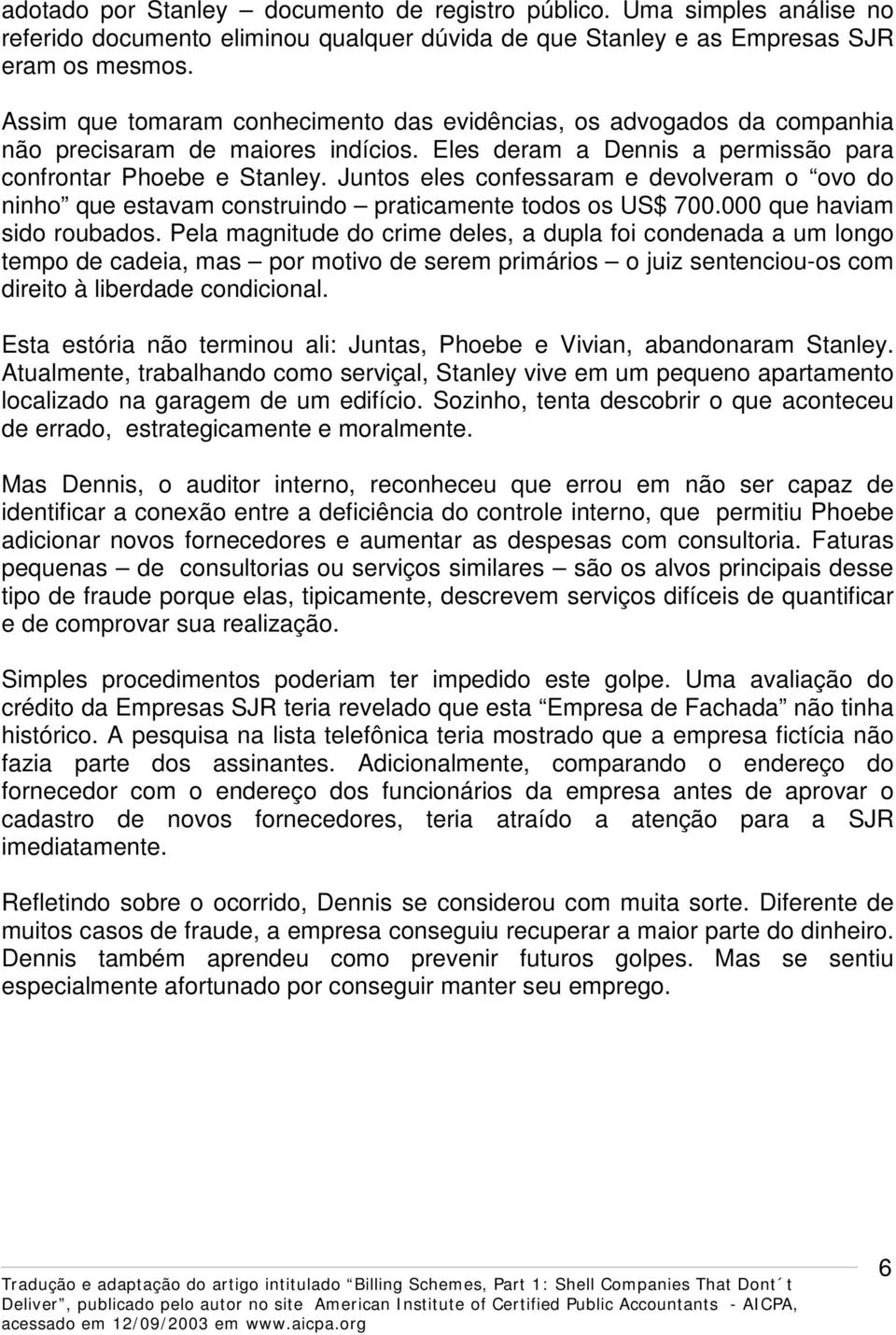 Juntos eles confessaram e devolveram o ovo do ninho que estavam construindo praticamente todos os US$ 700.000 que haviam sido roubados.