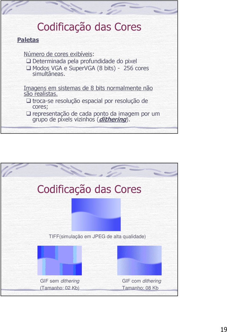 troca-se resolução espacial por resolução de cores; representação de cada ponto da imagem por um grupo de pixels