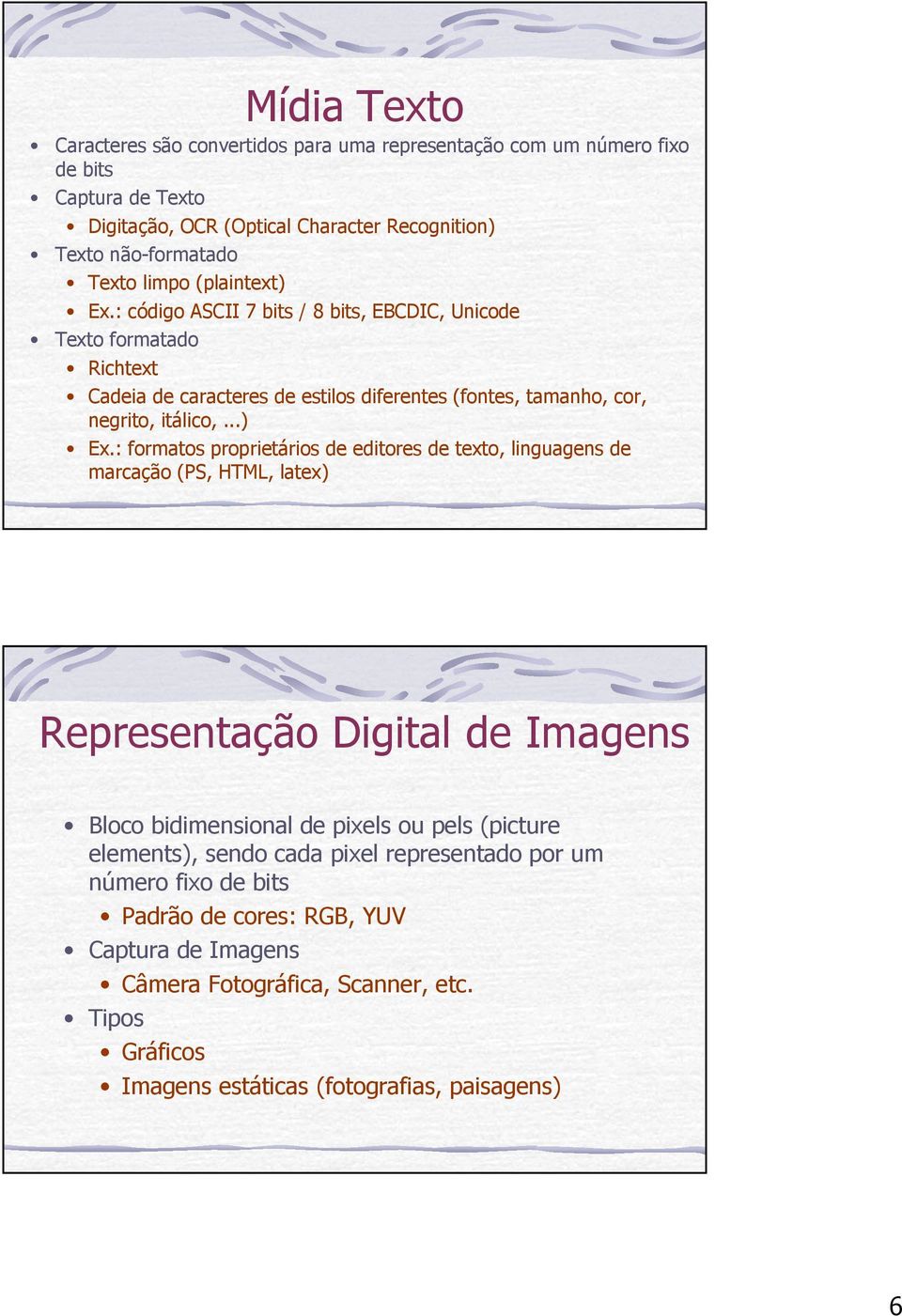 : formatos proprietários de editores de texto, linguagens de marcação (PS, HTML, latex) Representação Digital de Imagens Bloco bidimensional de pixels ou pels (picture elements), sendo