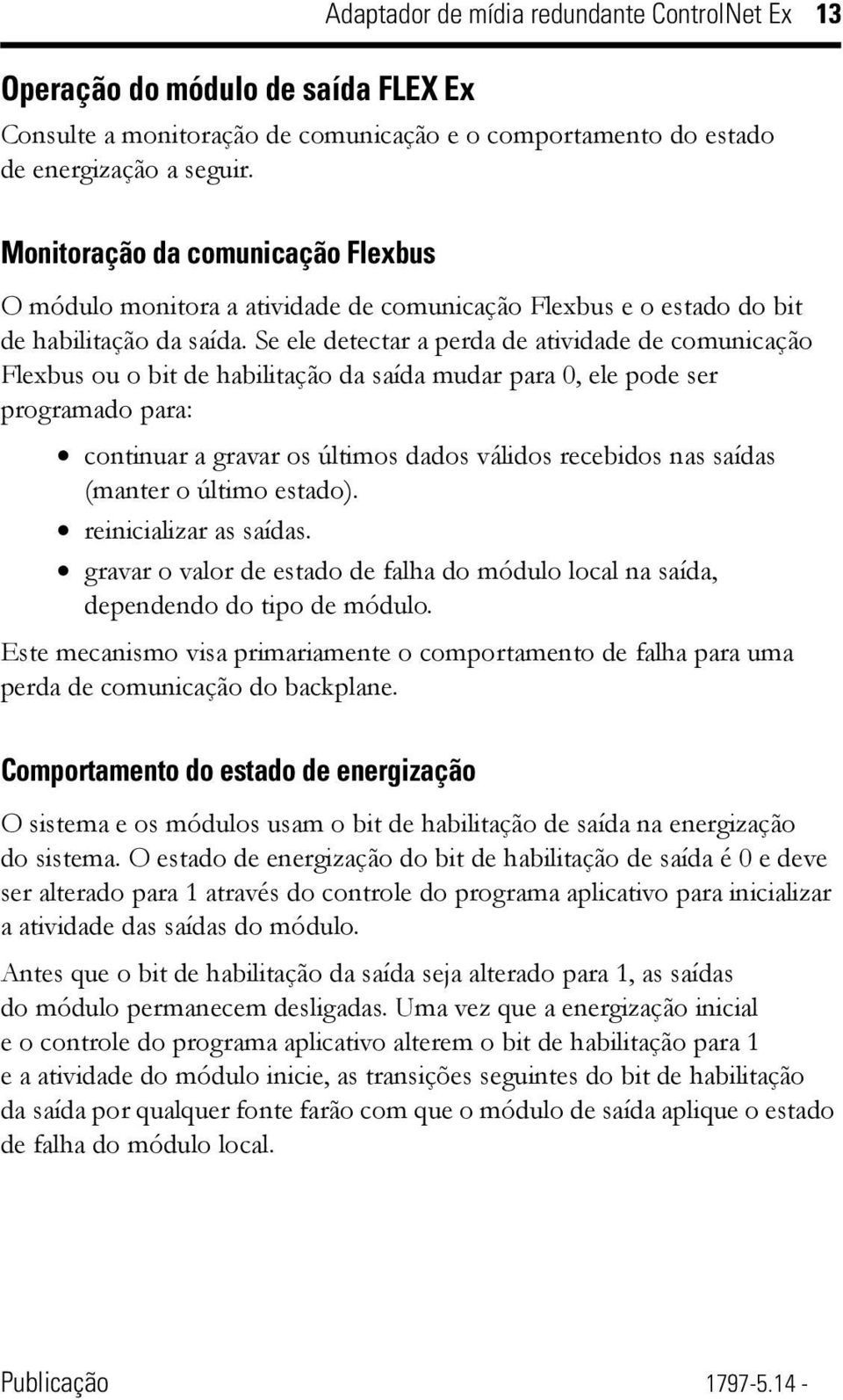 ele pode ser programado para: continuar a gravar os últimos dados válidos recebidos nas saídas (manter o último estado) reinicializar as saídas gravar o valor de estado de falha do módulo local na