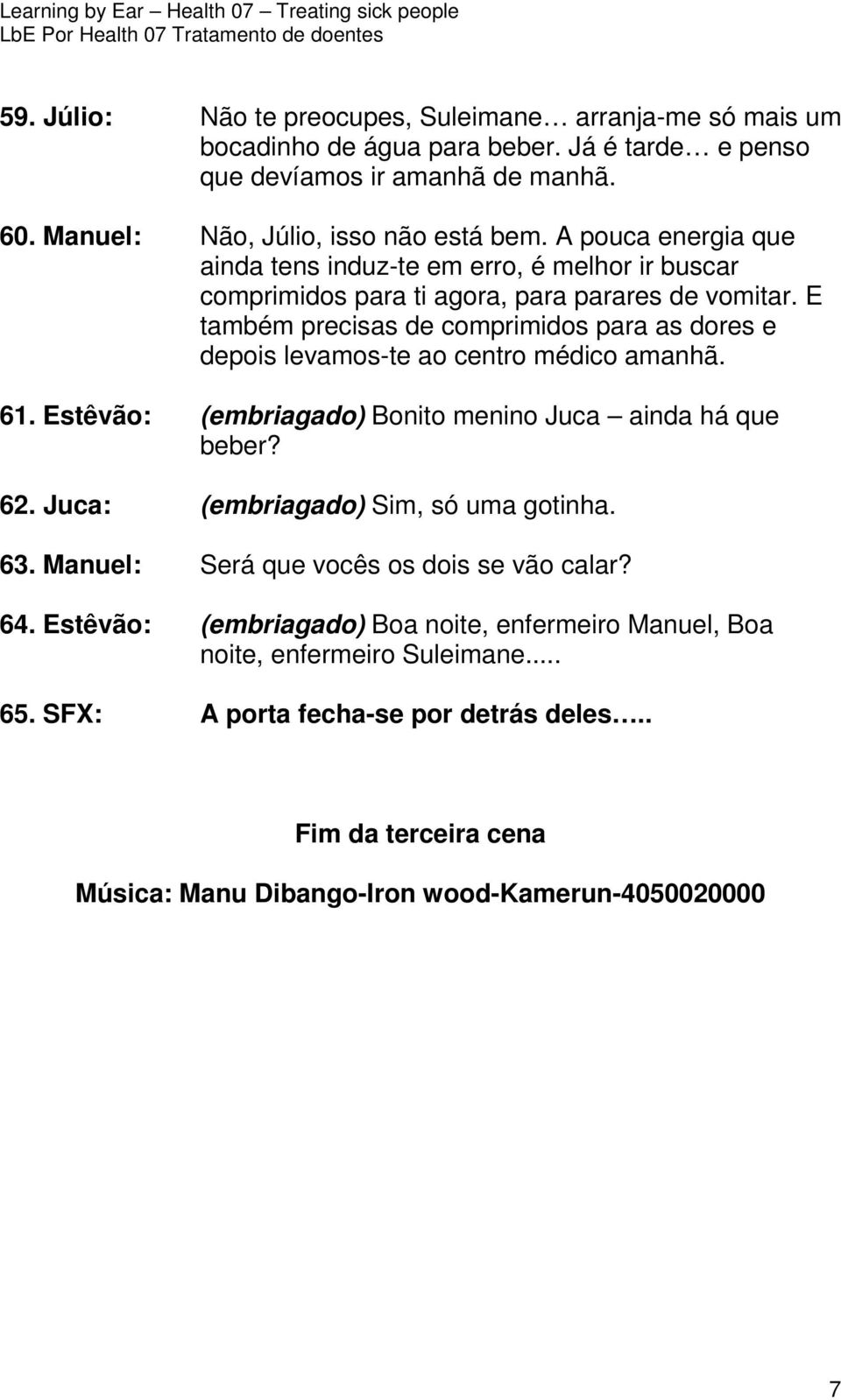 E também precisas de comprimidos para as dores e depois levamos-te ao centro médico amanhã. 61. Estêvão: (embriagado) Bonito menino Juca ainda há que beber? 62.