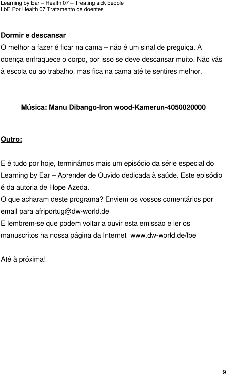 Música: Manu Dibango-Iron wood-kamerun-4050020000 Outro: E é tudo por hoje, terminámos mais um episódio da série especial do Learning by Ear Aprender de Ouvido