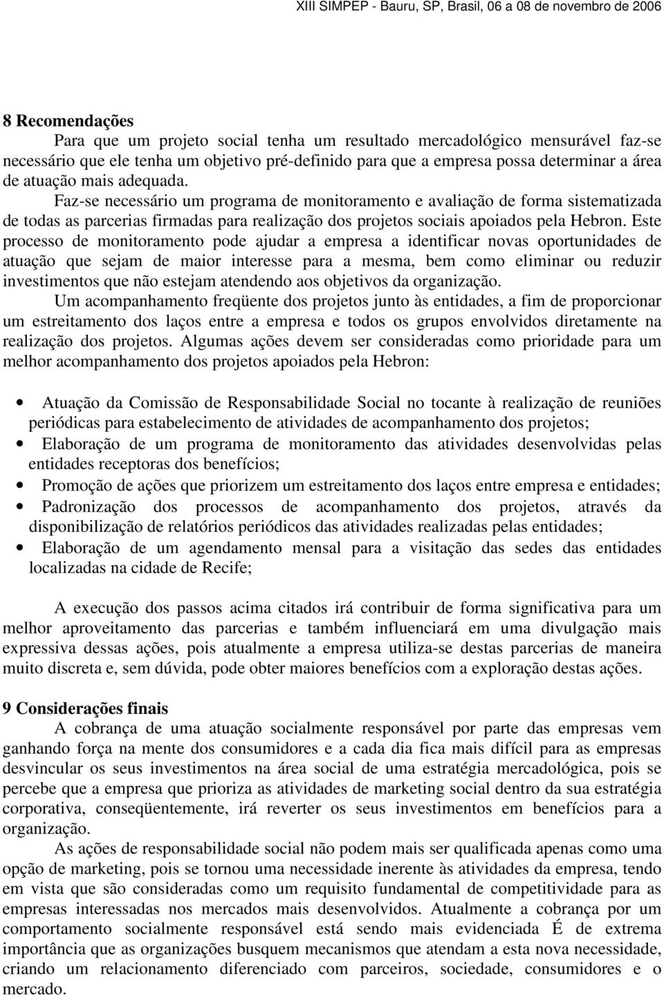 Este processo de monitoramento pode ajudar a empresa a identificar novas oportunidades de atuação que sejam de maior interesse para a mesma, bem como eliminar ou reduzir investimentos que não estejam